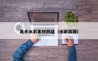 镇江美术水彩素材网站（水彩资源）