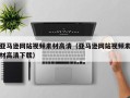 镇江亚马逊网站视频素材高清（亚马逊网站视频素材高清下载）