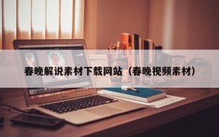 镇江春晚解说素材下载网站（春晚视频素材）