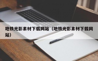 镇江地铁光影素材下载网站（地铁光影素材下载网站）