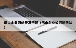 镇江佛山企业网站开发搭建（佛山企业如何建网站）